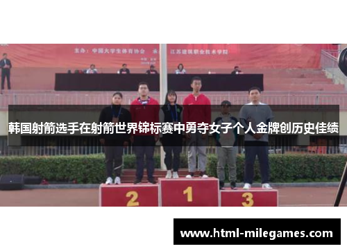 韩国射箭选手在射箭世界锦标赛中勇夺女子个人金牌创历史佳绩