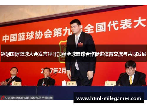 姚明国际篮球大会发言呼吁加强全球篮球合作促进体育交流与共同发展
