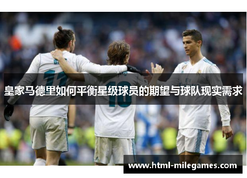 皇家马德里如何平衡星级球员的期望与球队现实需求