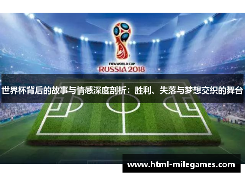世界杯背后的故事与情感深度剖析：胜利、失落与梦想交织的舞台