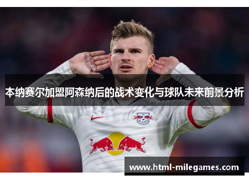 本纳赛尔加盟阿森纳后的战术变化与球队未来前景分析