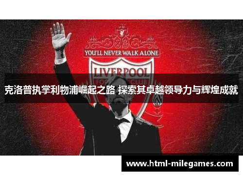 克洛普执掌利物浦崛起之路 探索其卓越领导力与辉煌成就