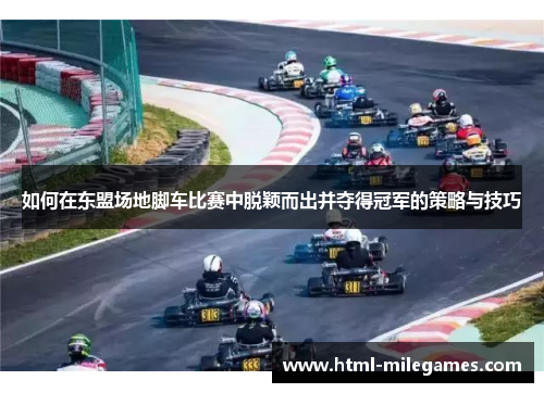 如何在东盟场地脚车比赛中脱颖而出并夺得冠军的策略与技巧