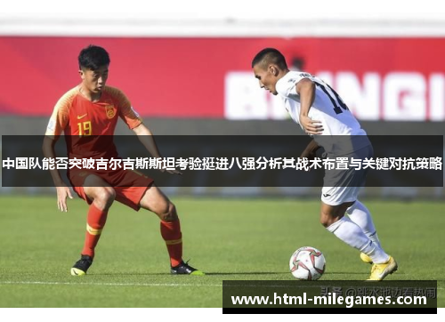 中国队能否突破吉尔吉斯斯坦考验挺进八强分析其战术布置与关键对抗策略