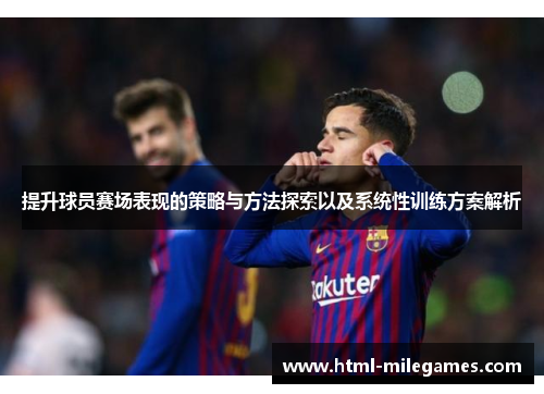 提升球员赛场表现的策略与方法探索以及系统性训练方案解析