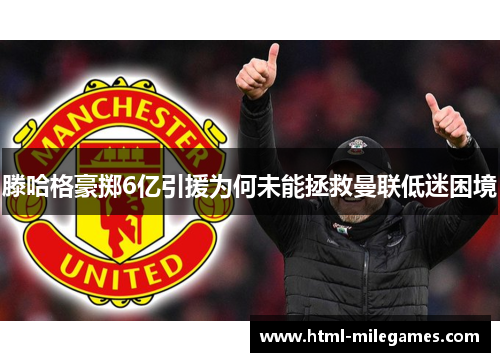 滕哈格豪掷6亿引援为何未能拯救曼联低迷困境