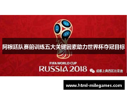 阿根廷队赛前训练五大关键因素助力世界杯夺冠目标