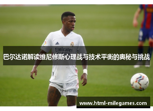 巴尔达诺解读维尼修斯心理战与技术平衡的奥秘与挑战