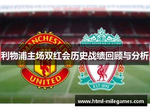 利物浦主场双红会历史战绩回顾与分析