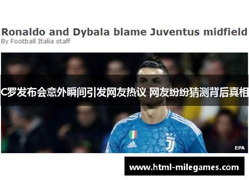 C罗发布会意外瞬间引发网友热议 网友纷纷猜测背后真相