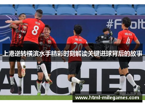 上港逆转横滨水手精彩时刻解读关键进球背后的故事