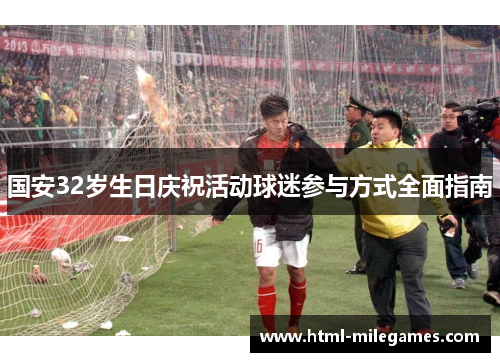 国安32岁生日庆祝活动球迷参与方式全面指南