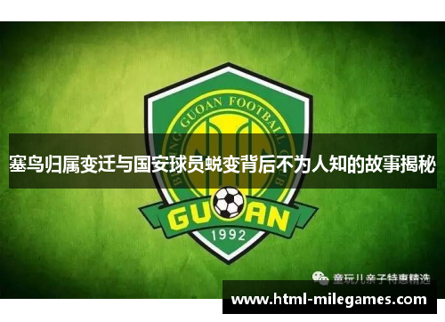 塞鸟归属变迁与国安球员蜕变背后不为人知的故事揭秘
