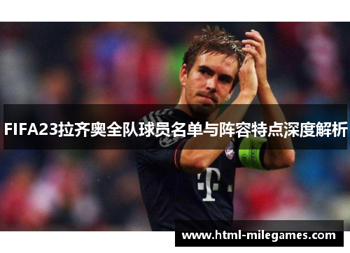 FIFA23拉齐奥全队球员名单与阵容特点深度解析