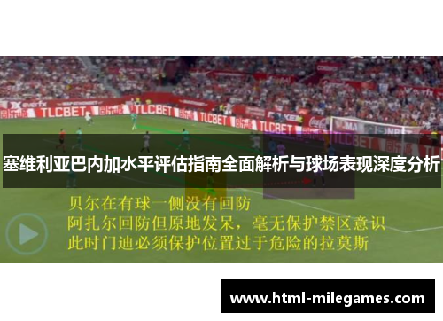 塞维利亚巴内加水平评估指南全面解析与球场表现深度分析