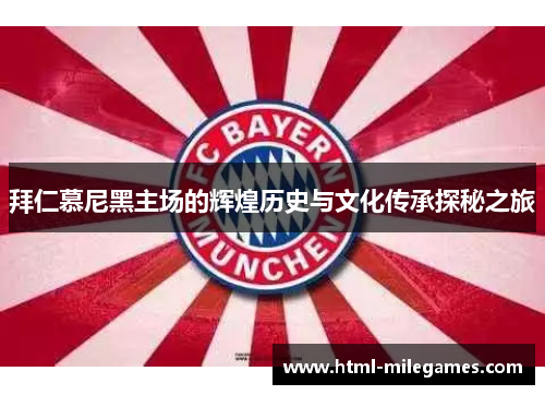 拜仁慕尼黑主场的辉煌历史与文化传承探秘之旅