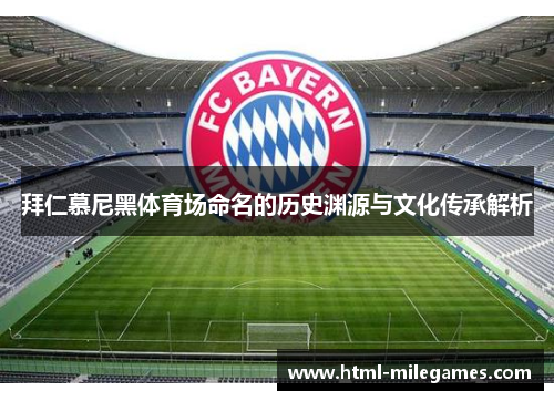 拜仁慕尼黑体育场命名的历史渊源与文化传承解析 拜仁慕尼黑体育场命名的历史渊源与文化传承解析