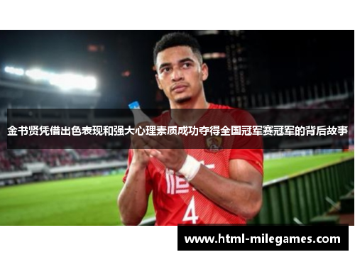 金书贤凭借出色表现和强大心理素质成功夺得全国冠军赛冠军的背后故事