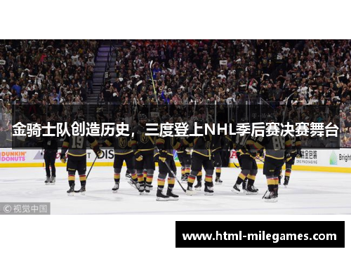 金骑士队创造历史，三度登上NHL季后赛决赛舞台