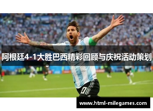 阿根廷4-1大胜巴西精彩回顾与庆祝活动策划