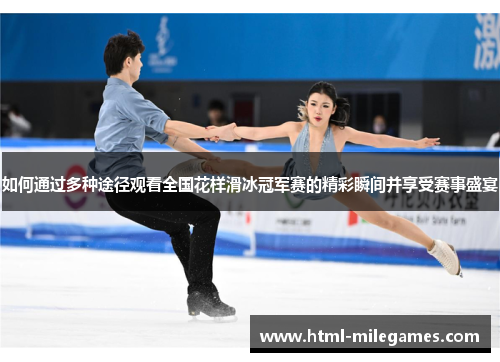如何通过多种途径观看全国花样滑冰冠军赛的精彩瞬间并享受赛事盛宴